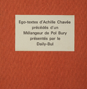 Ego-textes d'Achille Chavée précédés d'un Mélangeur de Pol Bury / présentés par Le Daily-Bul<br /><br />
