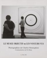 Le musée objectif ou les voyeurs vus / Photographies de Charles Henneghien,  commentaires de Pol Bury